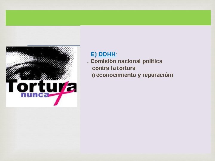  E) DDHH: . Comisión nacional política contra la tortura (reconocimiento y reparación) 