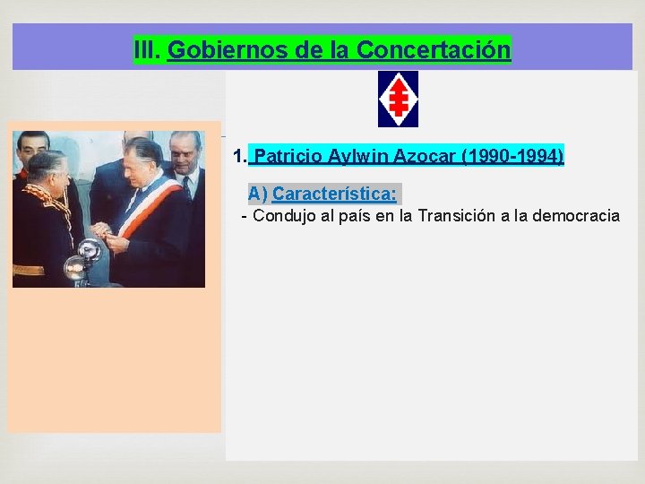III. Gobiernos de la Concertación 1. Patricio Aylwin Azocar (1990 -1994) A) Característica: -