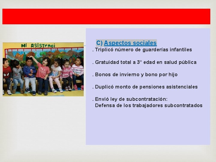  C) Aspectos sociales. Triplicó número de guarderías infantiles. Gratuidad total a 3° edad