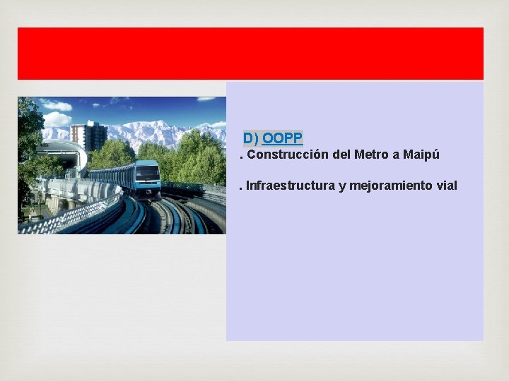  D) OOPP. Construcción del Metro a Maipú. Infraestructura y mejoramiento vial 