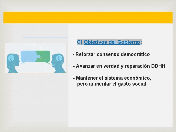  C) Objetivos del Gobierno: - Reforzar consenso democrático - Avanzar en verdad y