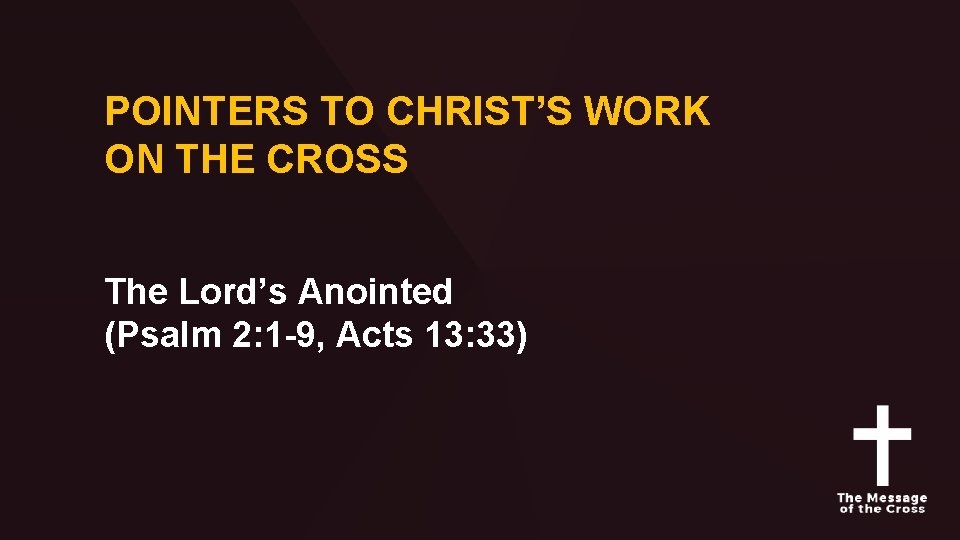 POINTERS TO CHRIST’S WORK ON THE CROSS The Lord’s Anointed (Psalm 2: 1 -9,