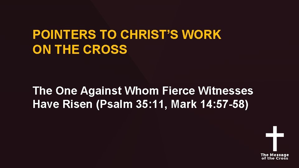 POINTERS TO CHRIST’S WORK ON THE CROSS The One Against Whom Fierce Witnesses Have
