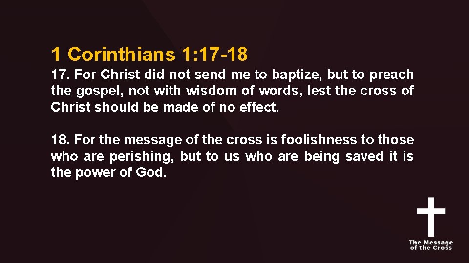 1 Corinthians 1: 17 -18 17. For Christ did not send me to baptize,