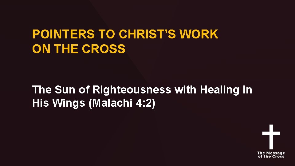 POINTERS TO CHRIST’S WORK ON THE CROSS The Sun of Righteousness with Healing in