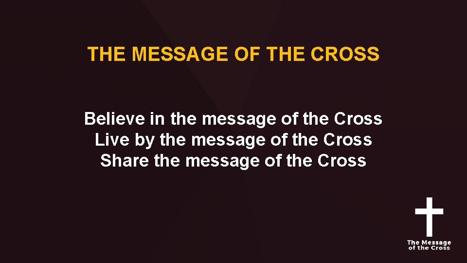 THE MESSAGE OF THE CROSS Believe in the message of the Cross Live by