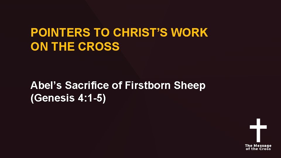 POINTERS TO CHRIST’S WORK ON THE CROSS Abel’s Sacrifice of Firstborn Sheep (Genesis 4: