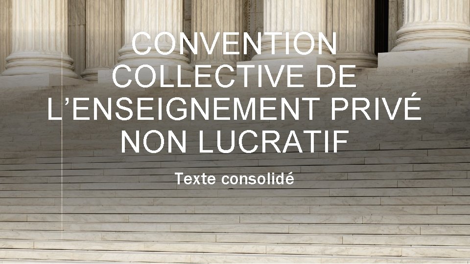 CONVENTION COLLECTIVE DE L’ENSEIGNEMENT PRIVÉ NON LUCRATIF Texte consolidé 