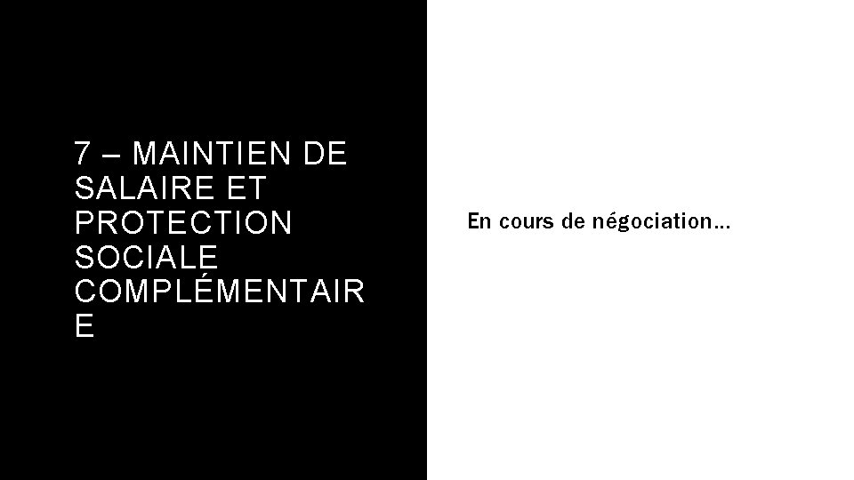 7 – MAINTIEN DE SALAIRE ET PROTECTION SOCIALE COMPLÉMENTAIR E En cours de négociation…