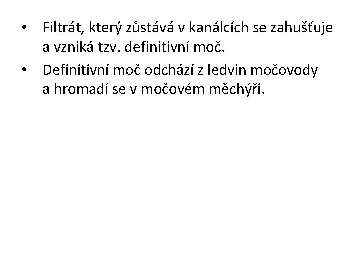  • Filtrát, který zůstává v kanálcích se zahušťuje a vzniká tzv. definitivní moč.