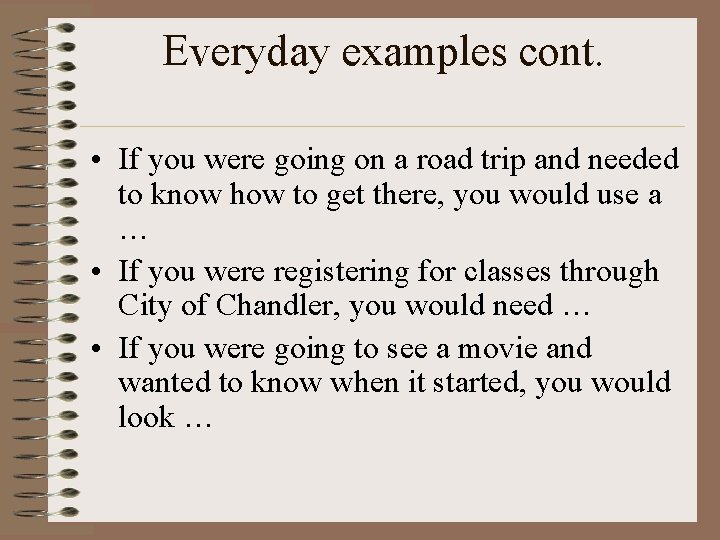 Everyday examples cont. • If you were going on a road trip and needed