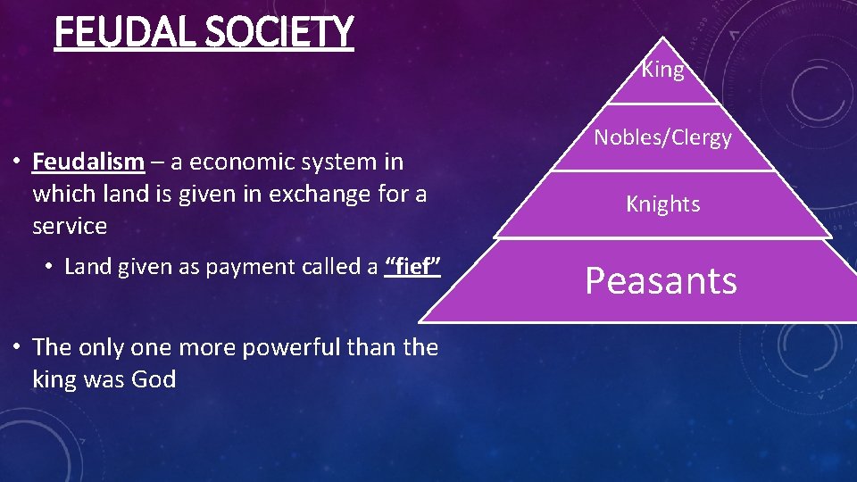 FEUDAL SOCIETY • Feudalism – a economic system in which land is given in