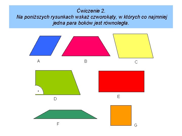 Ćwiczenie 2. Na poniższych rysunkach wskaż czworokąty, w których co najmniej jedna para boków