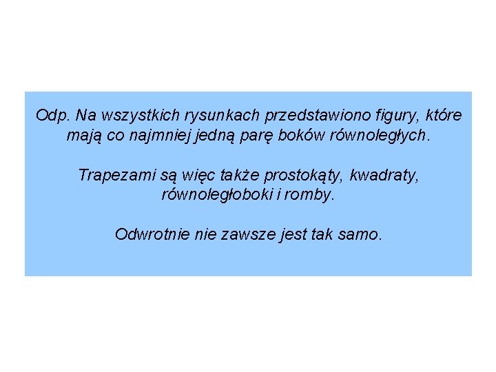 Odp. Na wszystkich rysunkach przedstawiono figury, które mają co najmniej jedną parę boków równoległych.