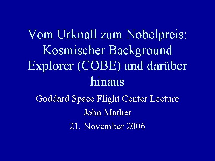 Vom Urknall zum Nobelpreis: Kosmischer Background Explorer (COBE) und darüber hinaus Goddard Space Flight