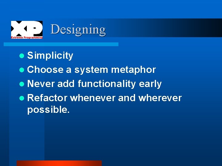 Designing l Simplicity l Choose a system metaphor l Never add functionality early l