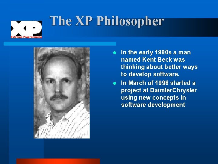 The XP Philosopher In the early 1990 s a man named Kent Beck was