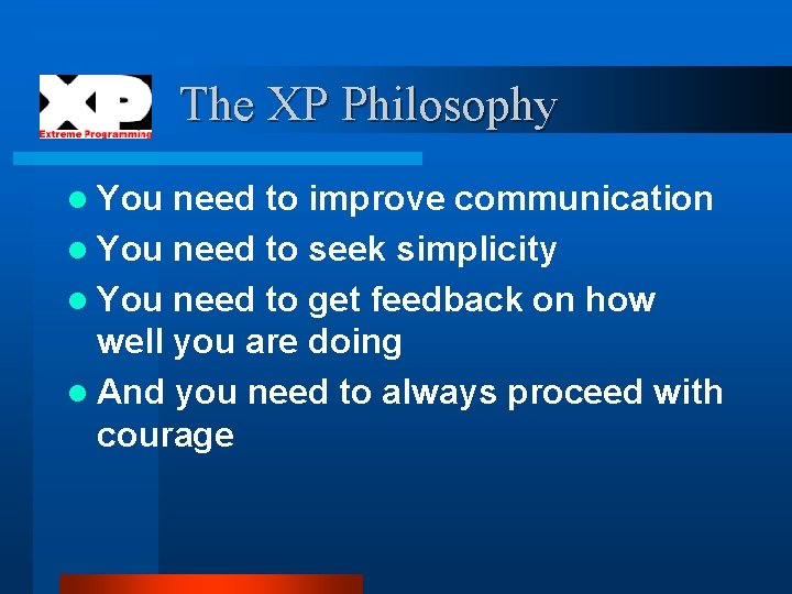 The XP Philosophy l You need to improve communication l You need to seek