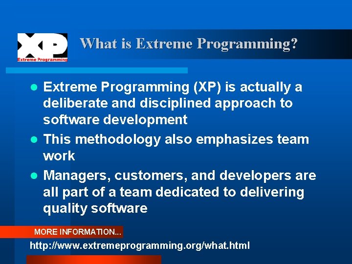 What is Extreme Programming? Extreme Programming (XP) is actually a deliberate and disciplined approach