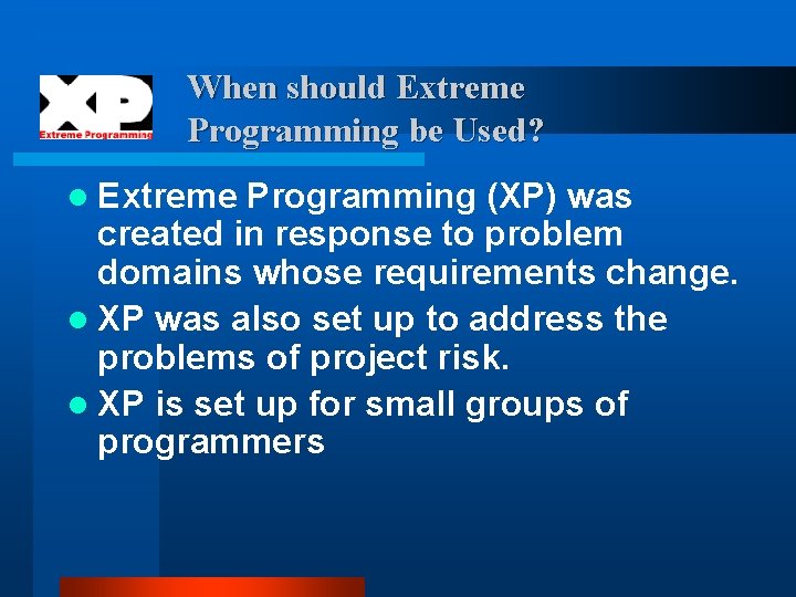 When should Extreme Programming be Used? l Extreme Programming (XP) was created in response
