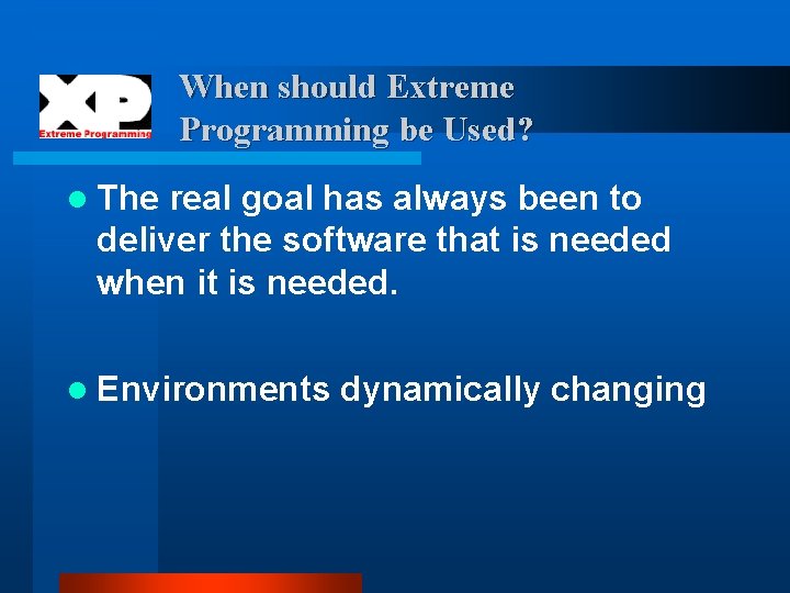 When should Extreme Programming be Used? l The real goal has always been to
