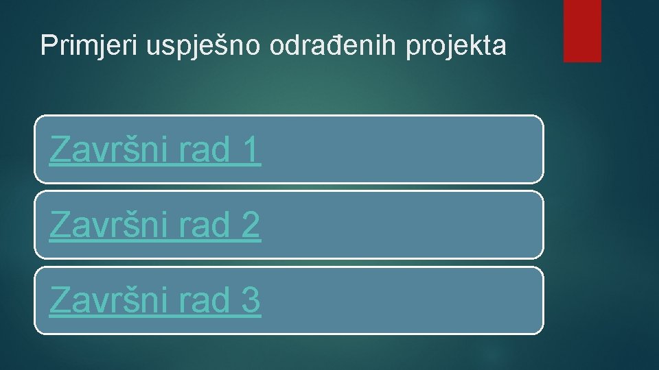 Primjeri uspješno odrađenih projekta Završni rad 1 Završni rad 2 Završni rad 3 