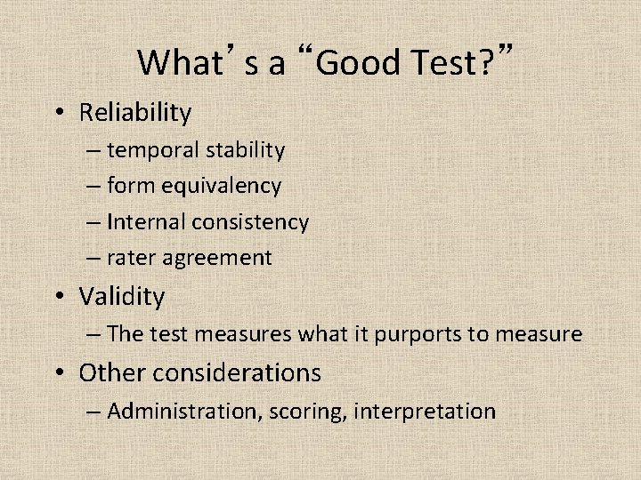 What’s a “Good Test? ” • Reliability – temporal stability – form equivalency –