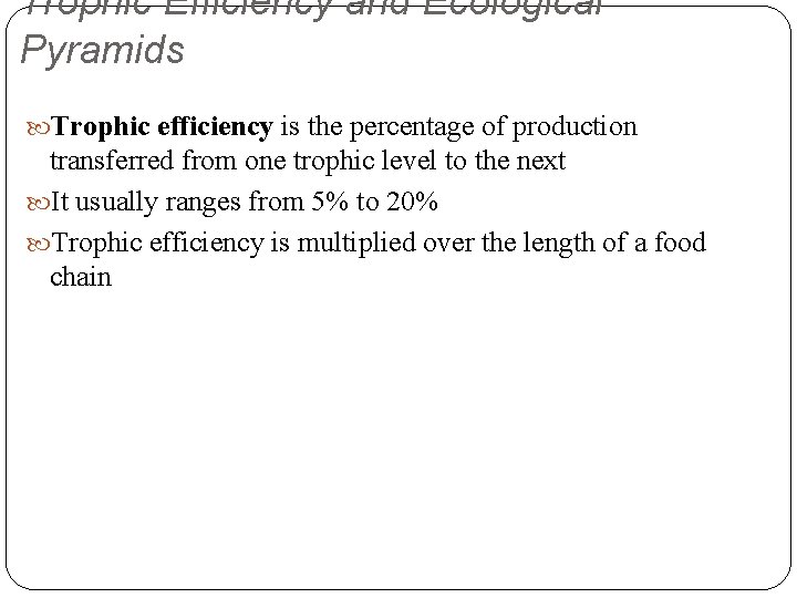 Trophic Efficiency and Ecological Pyramids Trophic efficiency is the percentage of production transferred from