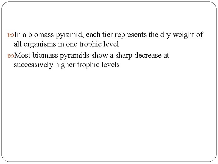  In a biomass pyramid, each tier represents the dry weight of all organisms