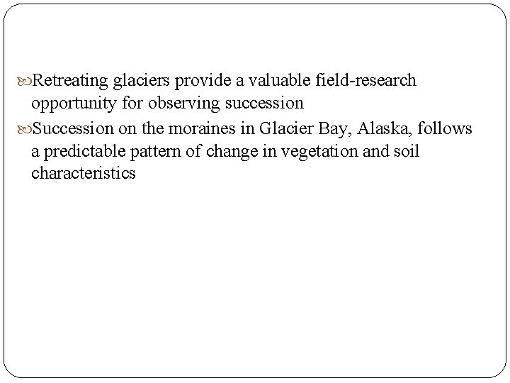  Retreating glaciers provide a valuable field-research opportunity for observing succession Succession on the