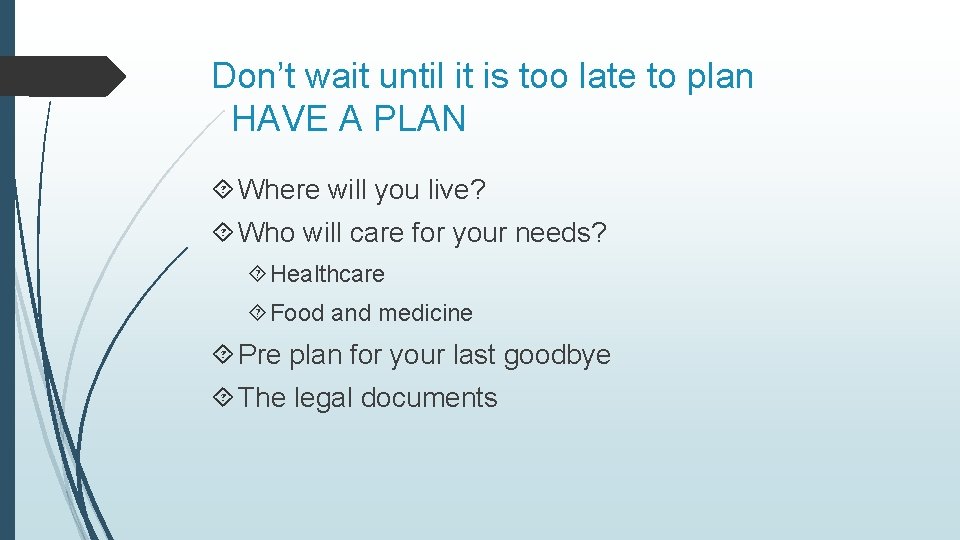 Don’t wait until it is too late to plan HAVE A PLAN Where will