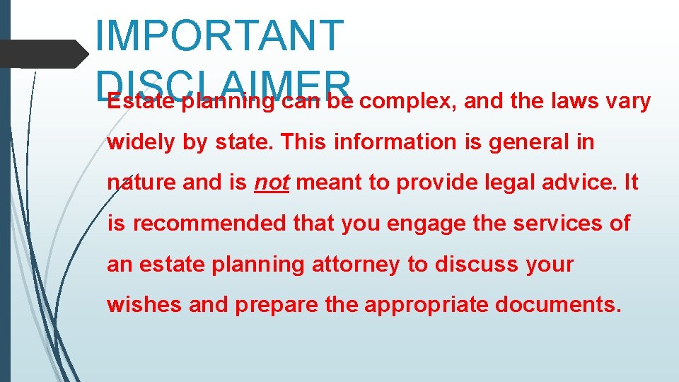IMPORTANT DISCLAIMER Estate planning can be complex, and the laws vary widely by state.