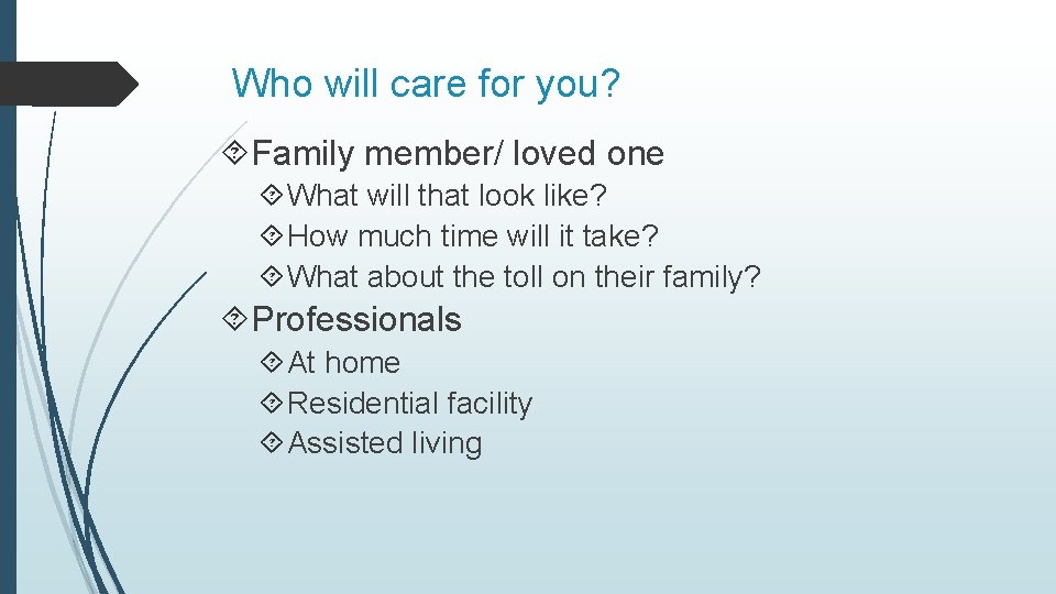 Who will care for you? Family member/ loved one What will that look like?