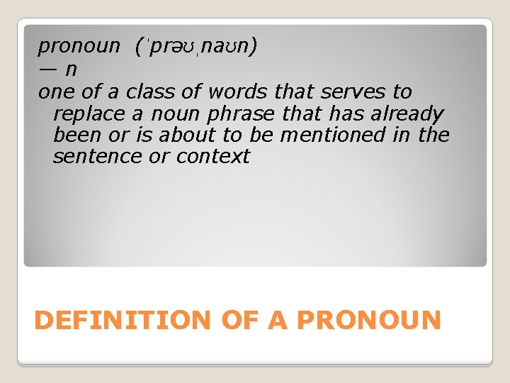 pronoun (ˈprəʊˌnaʊn) —n one of a class of words that serves to replace a