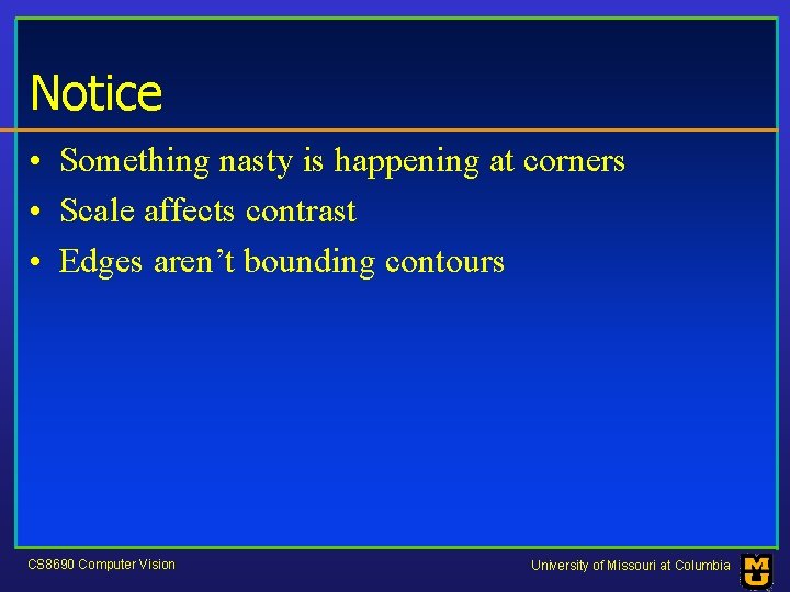 Notice • Something nasty is happening at corners • Scale affects contrast • Edges