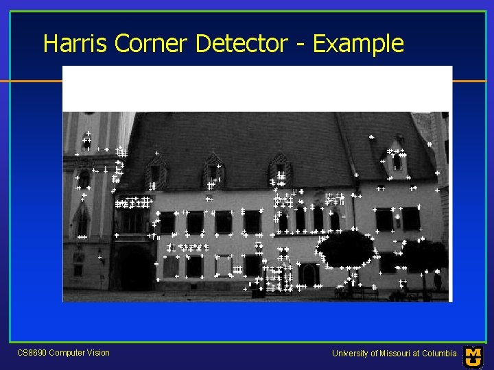 Harris Corner Detector - Example CS 8690 Computer Vision University of Missouri at Columbia