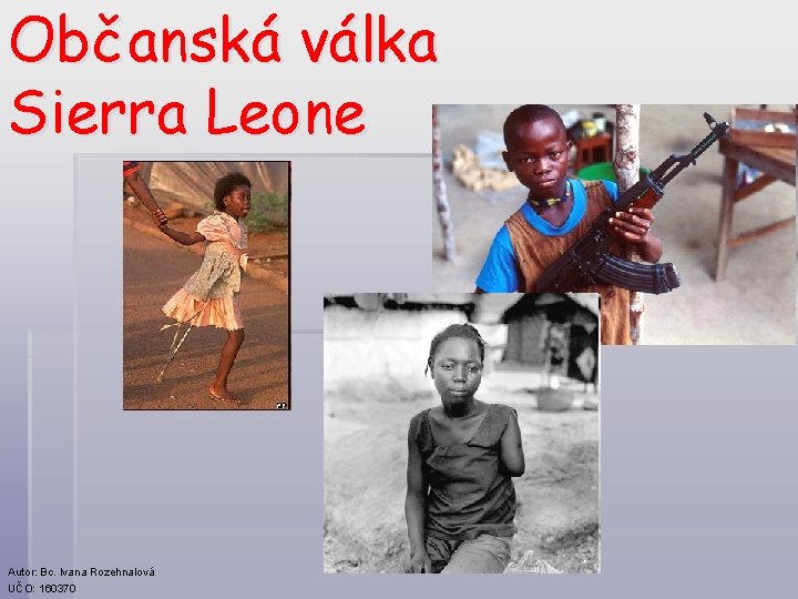 Občanská válka Sierra Leone Autor: Bc. Ivana Rozehnalová UČO: 160370 