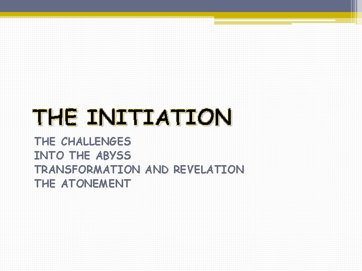 THE INITIATION THE CHALLENGES INTO THE ABYSS TRANSFORMATION AND REVELATION THE ATONEMENT 