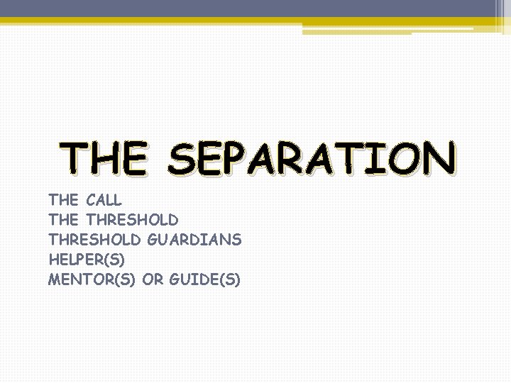 THE SEPARATION THE CALL THE THRESHOLD GUARDIANS HELPER(S) MENTOR(S) OR GUIDE(S) 