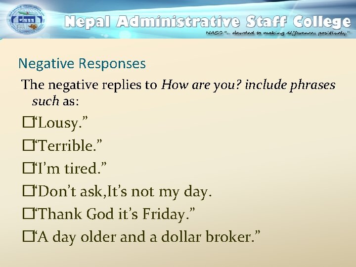 Negative Responses The negative replies to How are you? include phrases such as: �“Lousy.