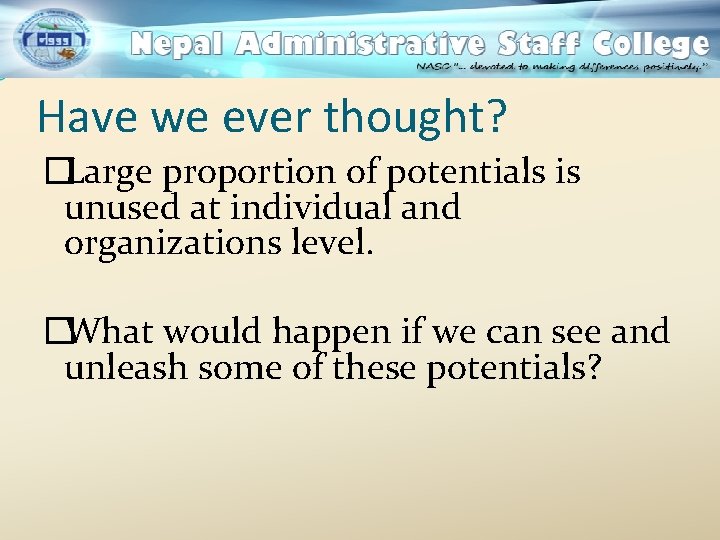 Have we ever thought? �Large proportion of potentials is unused at individual and organizations