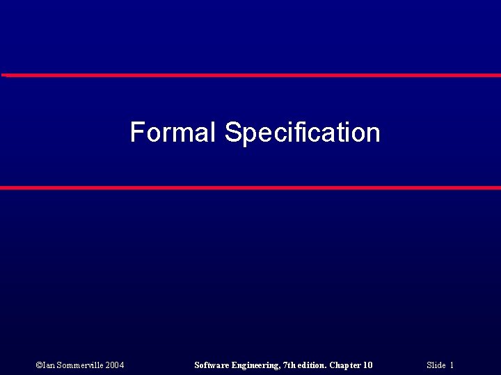 Formal Specification ©Ian Sommerville 2004 Software Engineering, 7 th edition. Chapter 10 Slide 1