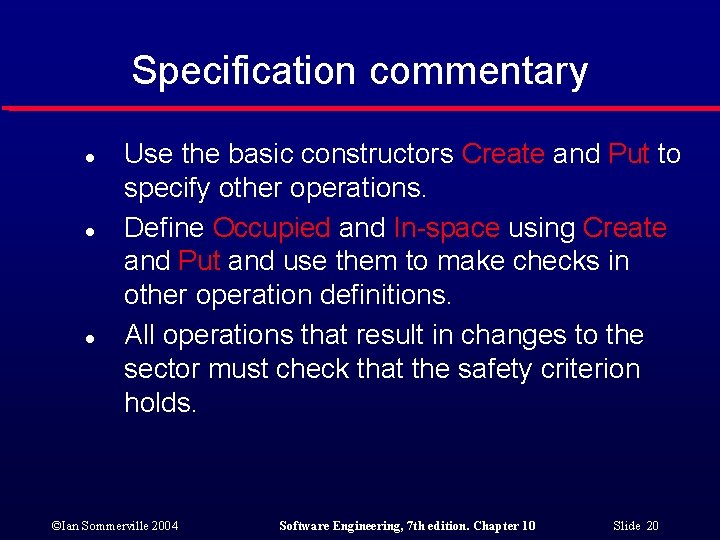 Specification commentary l l l Use the basic constructors Create and Put to specify