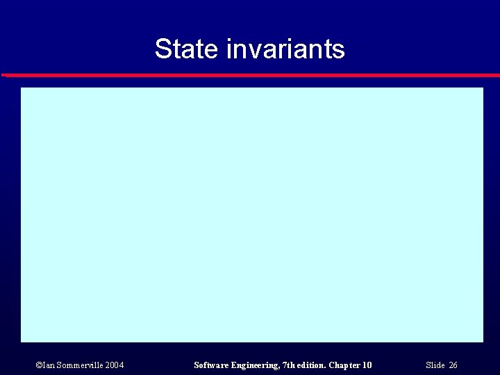 State invariants ©Ian Sommerville 2004 Software Engineering, 7 th edition. Chapter 10 Slide 26
