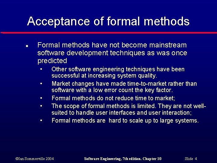 Acceptance of formal methods l Formal methods have not become mainstream software development techniques