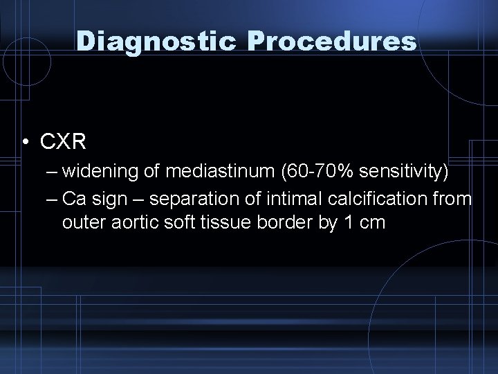 Diagnostic Procedures • CXR – widening of mediastinum (60 -70% sensitivity) – Ca sign