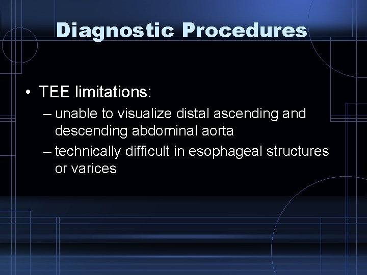 Diagnostic Procedures • TEE limitations: – unable to visualize distal ascending and descending abdominal