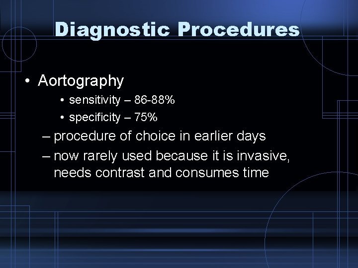 Diagnostic Procedures • Aortography • sensitivity – 86 -88% • specificity – 75% –
