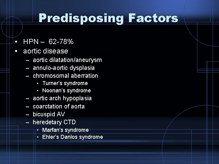 Predisposing Factors • HPN – 62 -78% • aortic disease – aortic dilatation/aneurysm –