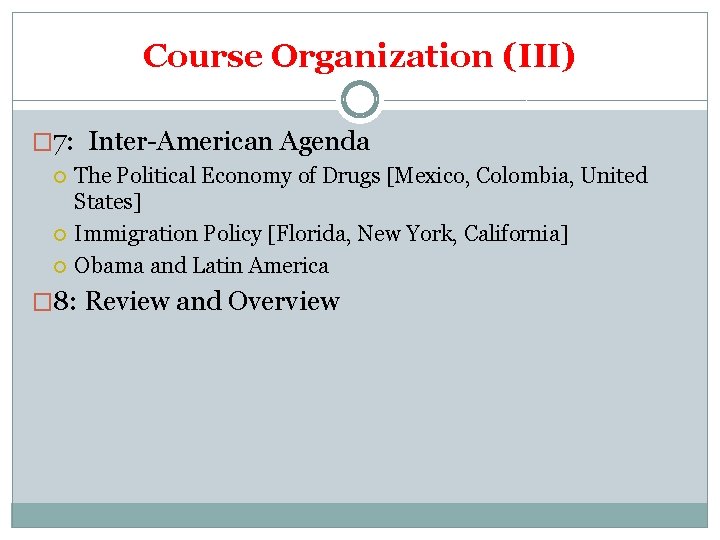 Course Organization (III) � 7: Inter-American Agenda The Political Economy of Drugs [Mexico, Colombia,